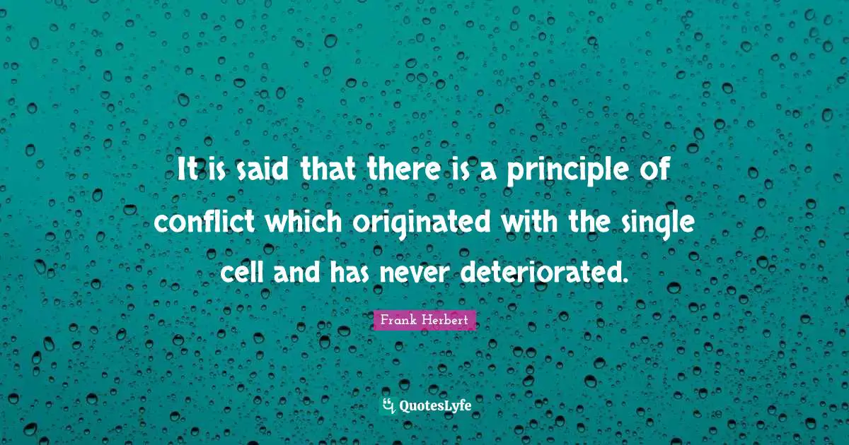 It is said that there is a principle of conflict which originated with the single cell and has never deteriorated.