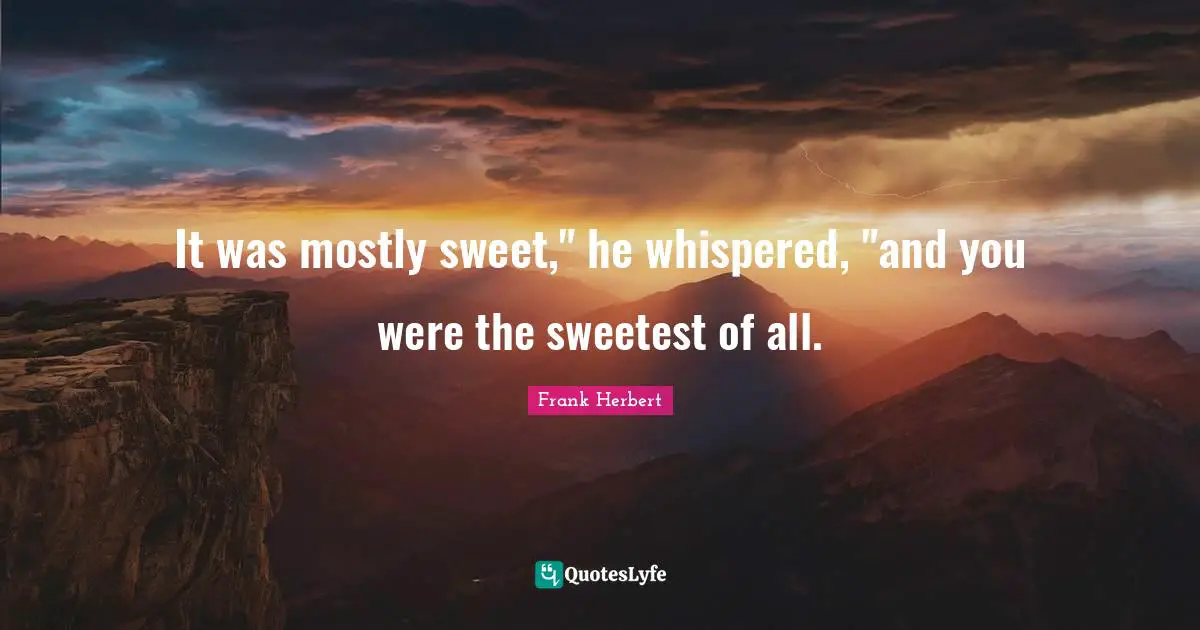 It was mostly sweet," he whispered, "and you were the sweetest of all.
