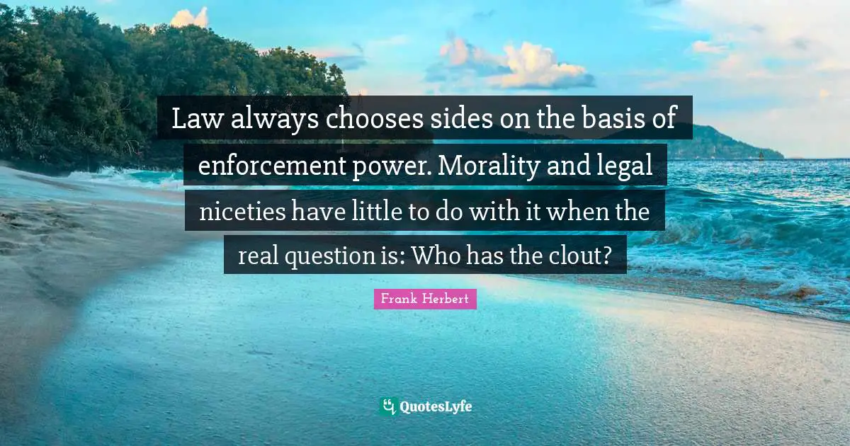Law always chooses sides on the basis of enforcement power. Morality and legal niceties have little to do with it when the real question is: Who has the clout?