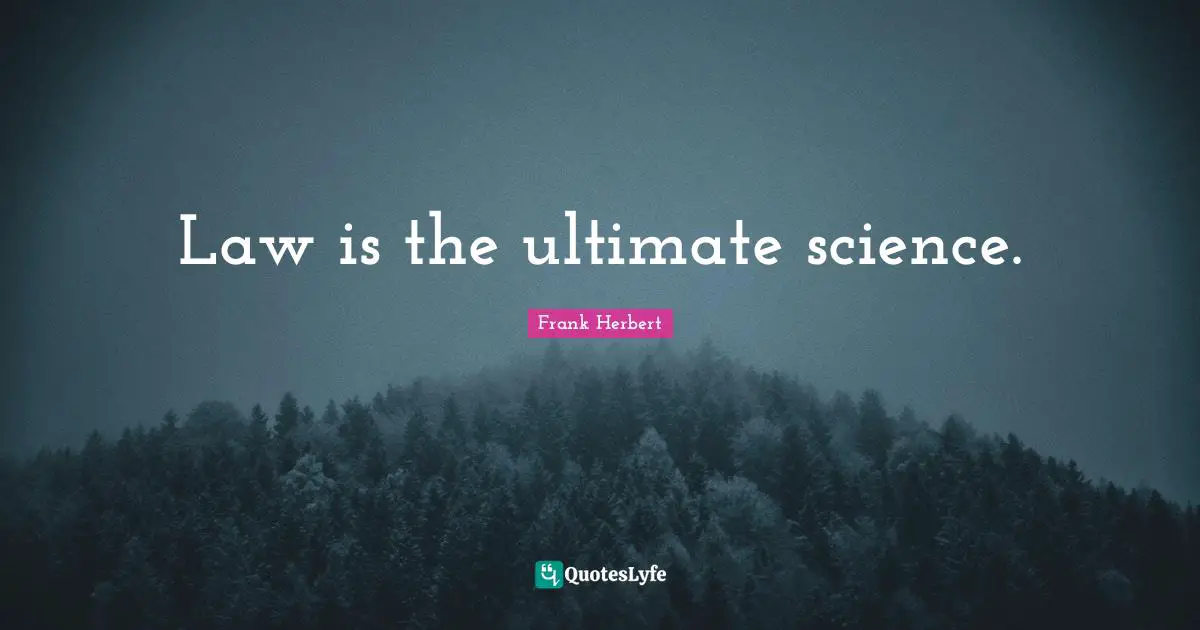 Law is the ultimate science.