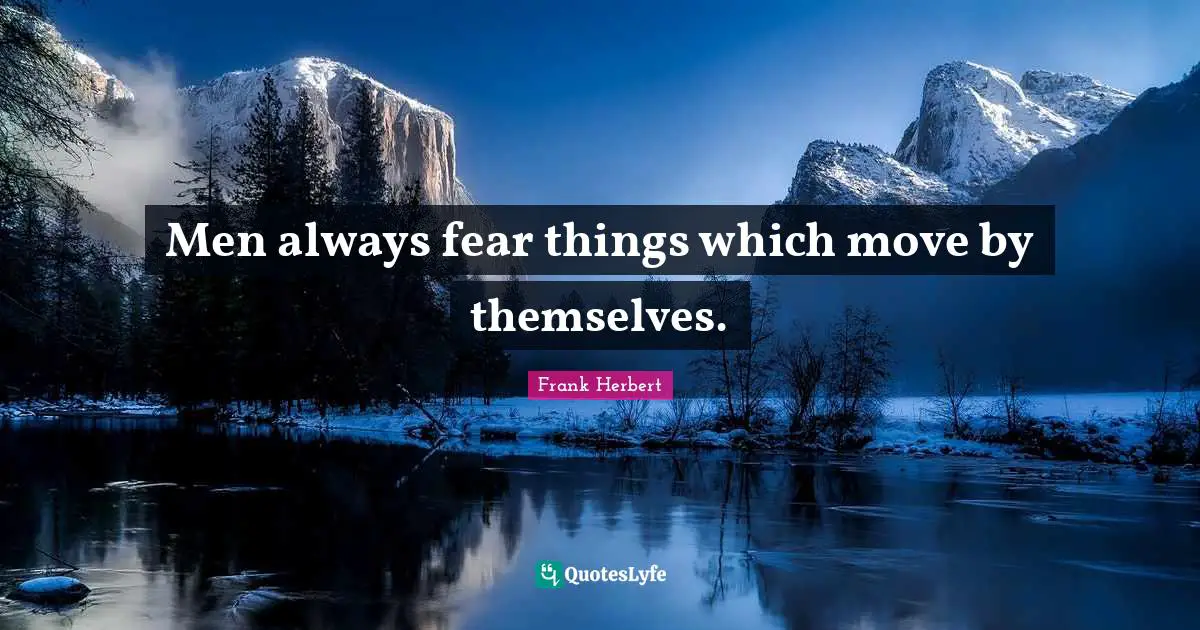 Men always fear things which move by themselves.