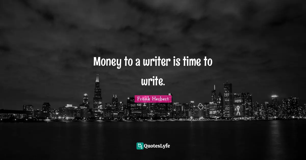 Money to a writer is time to write.