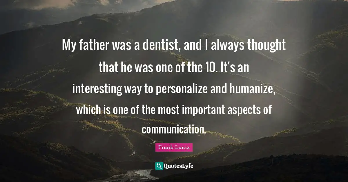 My father was a dentist, and I always thought that he was one of the 10. It's an interesting way to personalize and humanize, which is one of the most important aspects of communication.