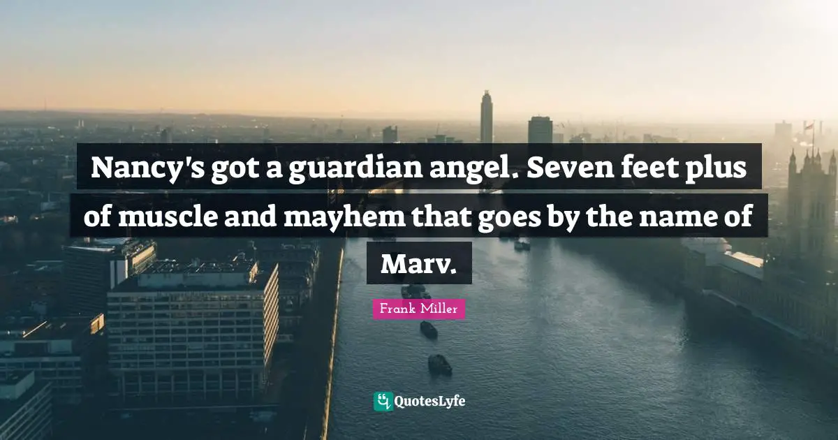 Mayhem Quotes: "Nancy's got a guardian angel. Seven feet plus of muscle and mayhem that goes by the name of Marv."