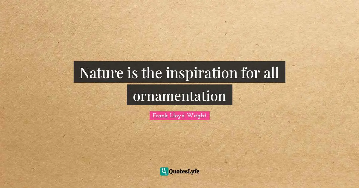 C. F. Lloyd Quotes: "Nature is the inspiration for all ornamentation"