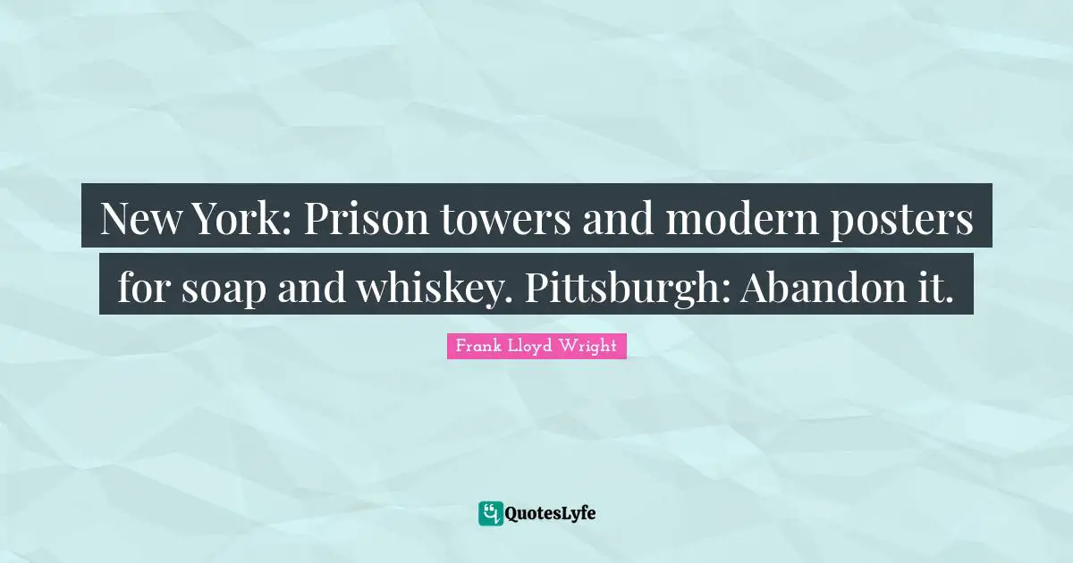 New York: Prison towers and modern posters for soap and whiskey. Pittsburgh: Abandon it.