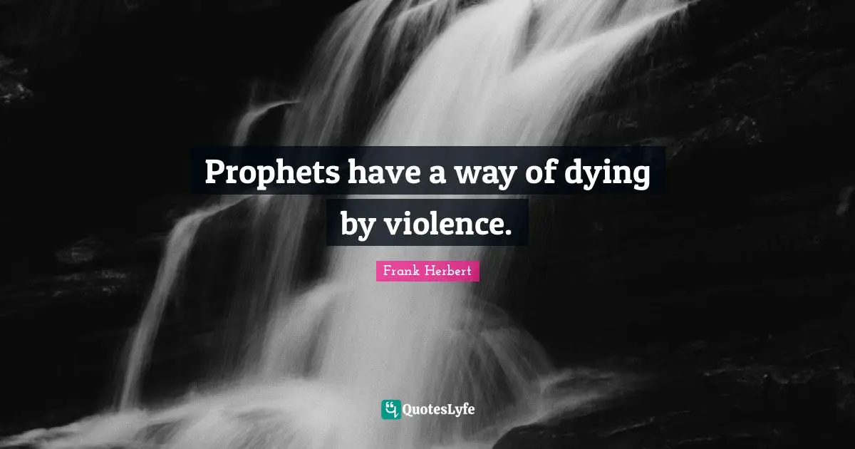 Prophets have a way of dying by violence.