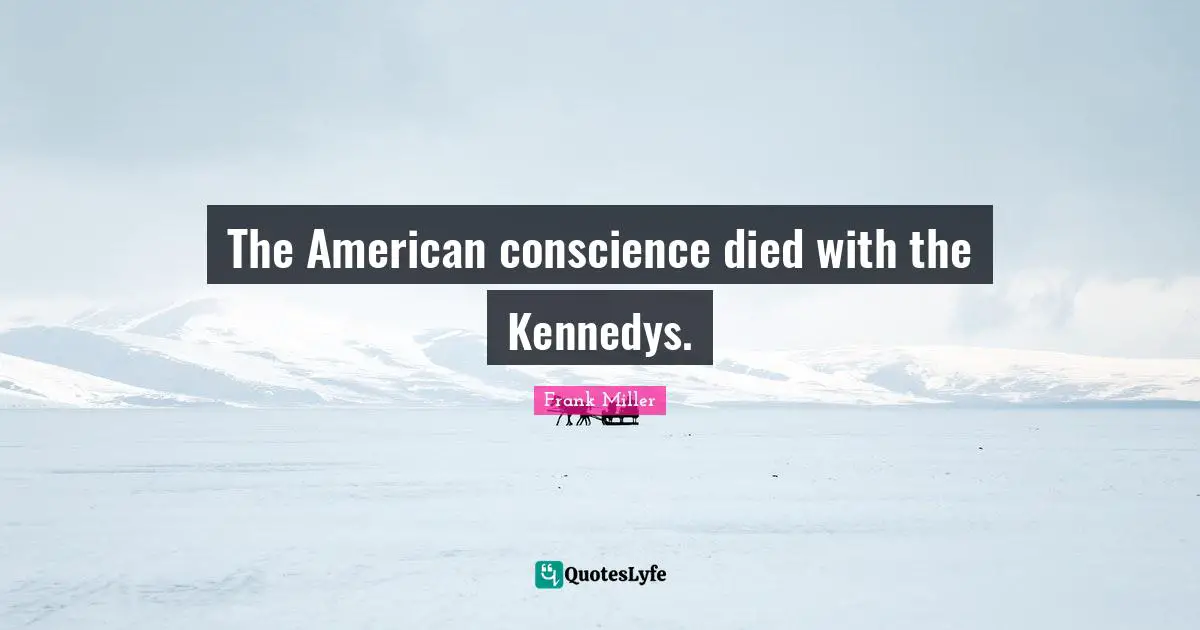 The American conscience died with the Kennedys.