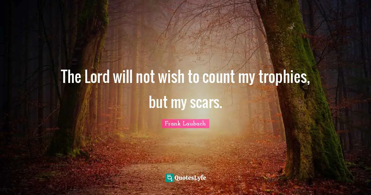 Trophies Quotes: "The Lord will not wish to count my trophies, but my scars."