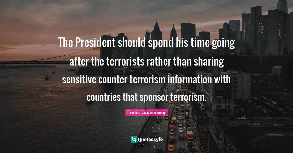 The President should spend his time going after the terrorists rather than sharing sensitive counter terrorism information with countries that sponsor terrorism.