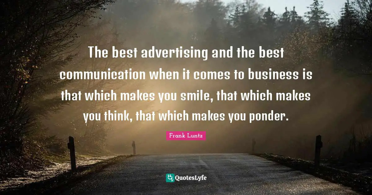 Make You Think Quotes: "The best advertising and the best communication when it comes to business is that which makes you smile, that which makes you think, that which makes you ponder."