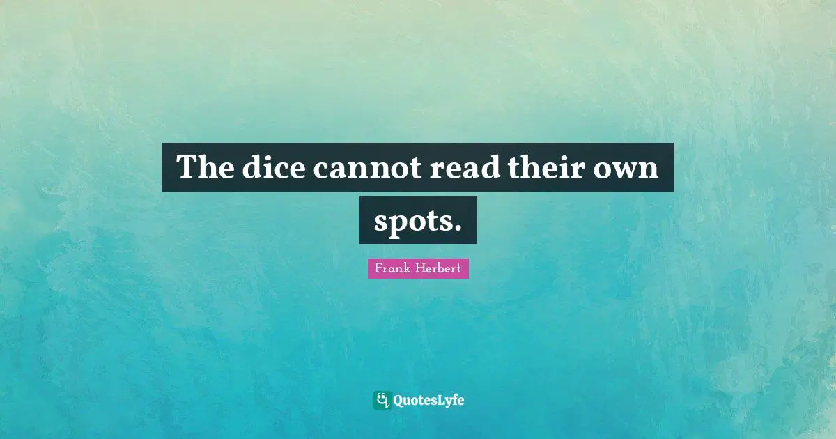 The dice cannot read their own spots.