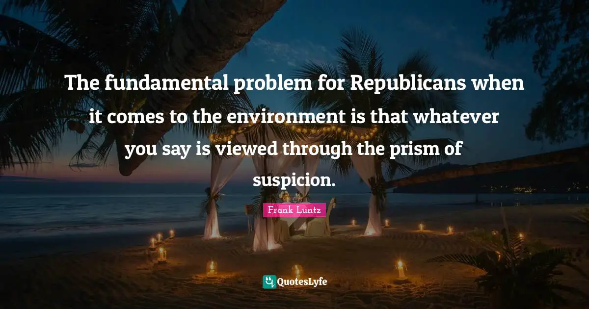 The fundamental problem for Republicans when it comes to the environment is that whatever you say is viewed through the prism of suspicion.