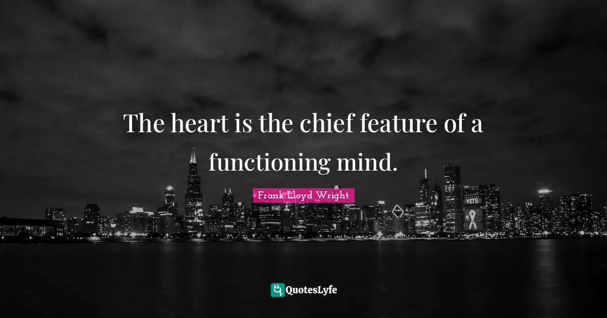 The heart is the chief feature of a functioning mind.