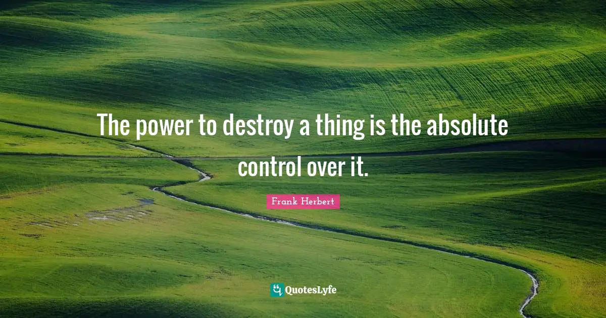 The power to destroy a thing is the absolute control over it.