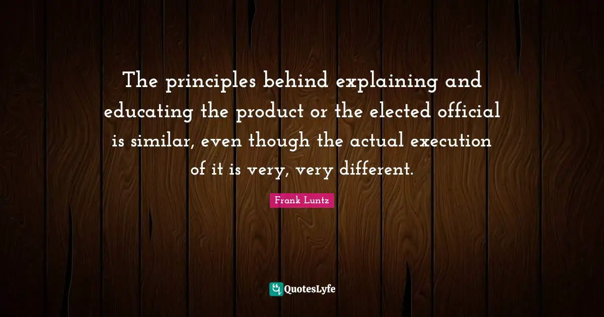 Execution Quotes: "The principles behind explaining and educating the product or the elected official is similar, even though the actual execution of it is very, very different."