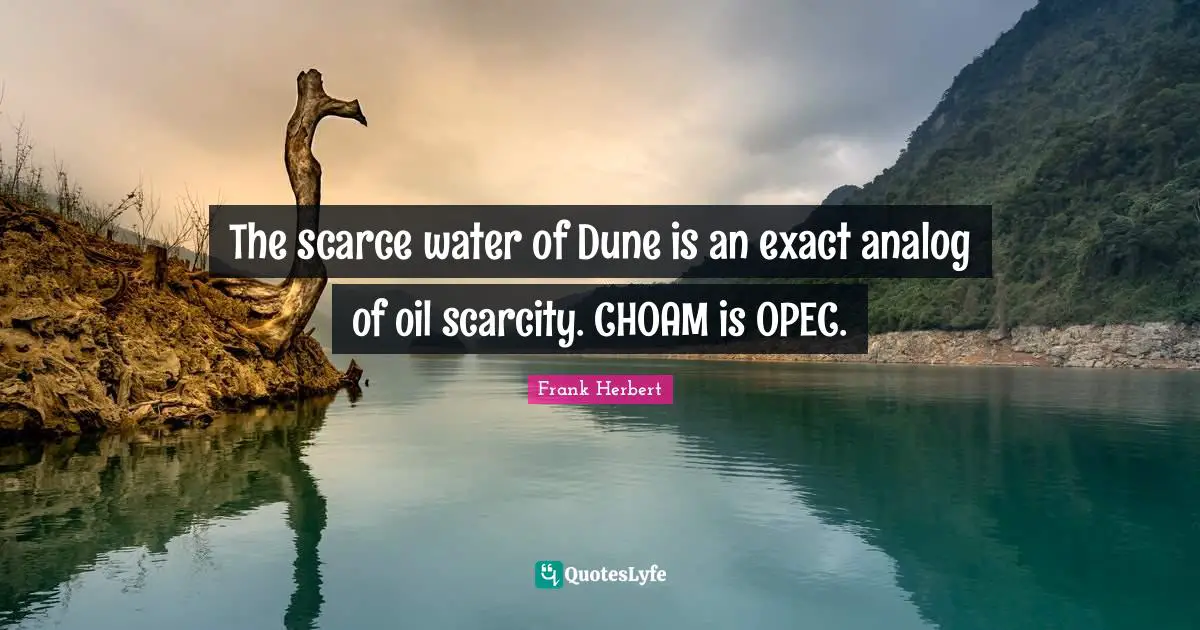 Analog Quotes: "The scarce water of Dune is an exact analog of oil scarcity. CHOAM is OPEC."