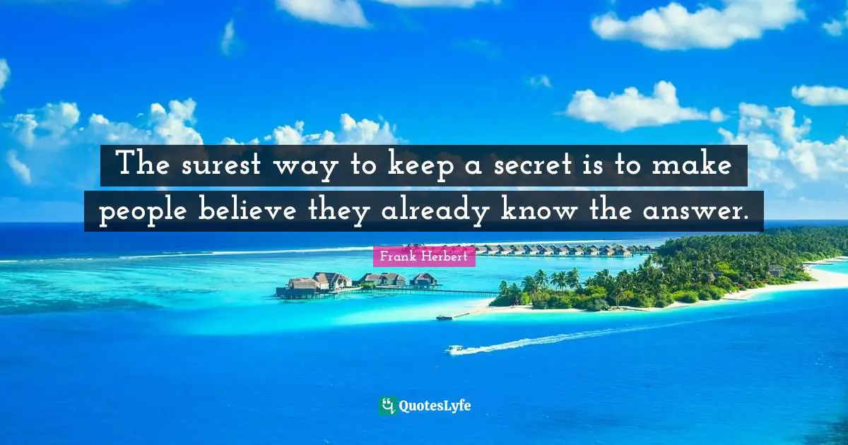 The surest way to keep a secret is to make people believe they already know the answer.