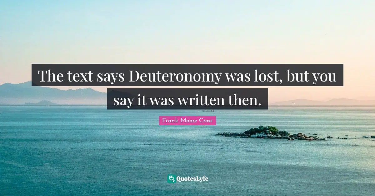 The text says Deuteronomy was lost, but you say it was written then.