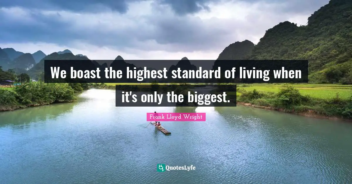 We boast the highest standard of living when it's only the biggest.