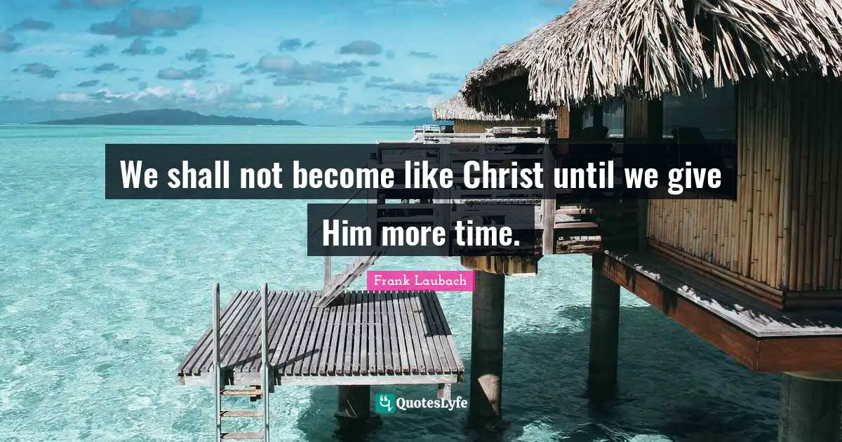 We shall not become like Christ until we give Him more time.