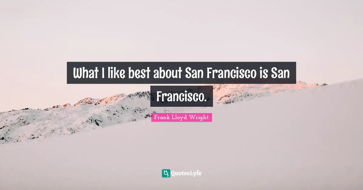 What I like best about San Francisco is San Francisco.