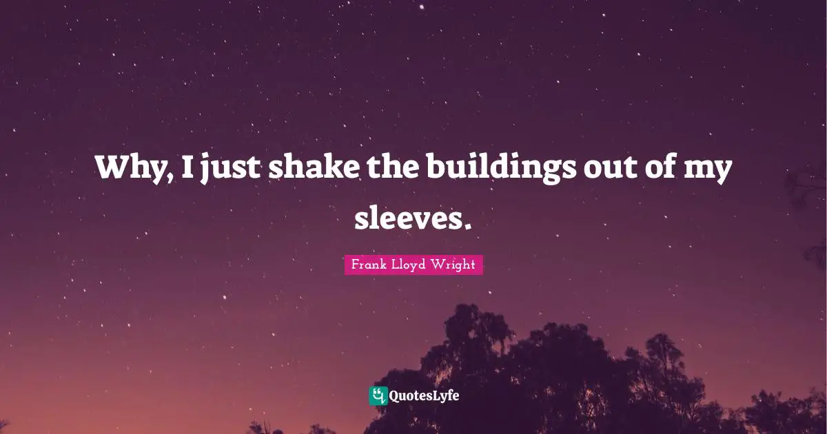 Why, I just shake the buildings out of my sleeves.