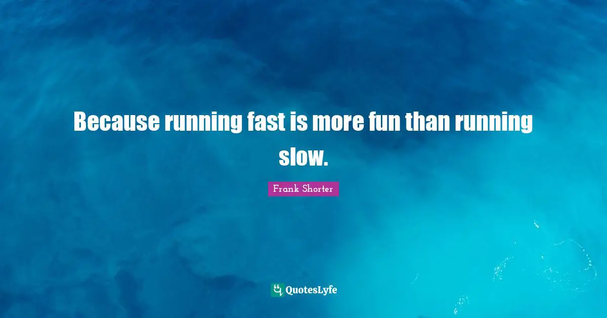 Because running fast is more fun than running slow.