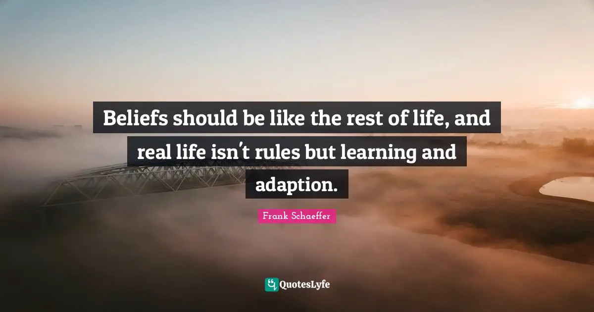 Beliefs should be like the rest of life, and real life isn't rules but learning and adaption.