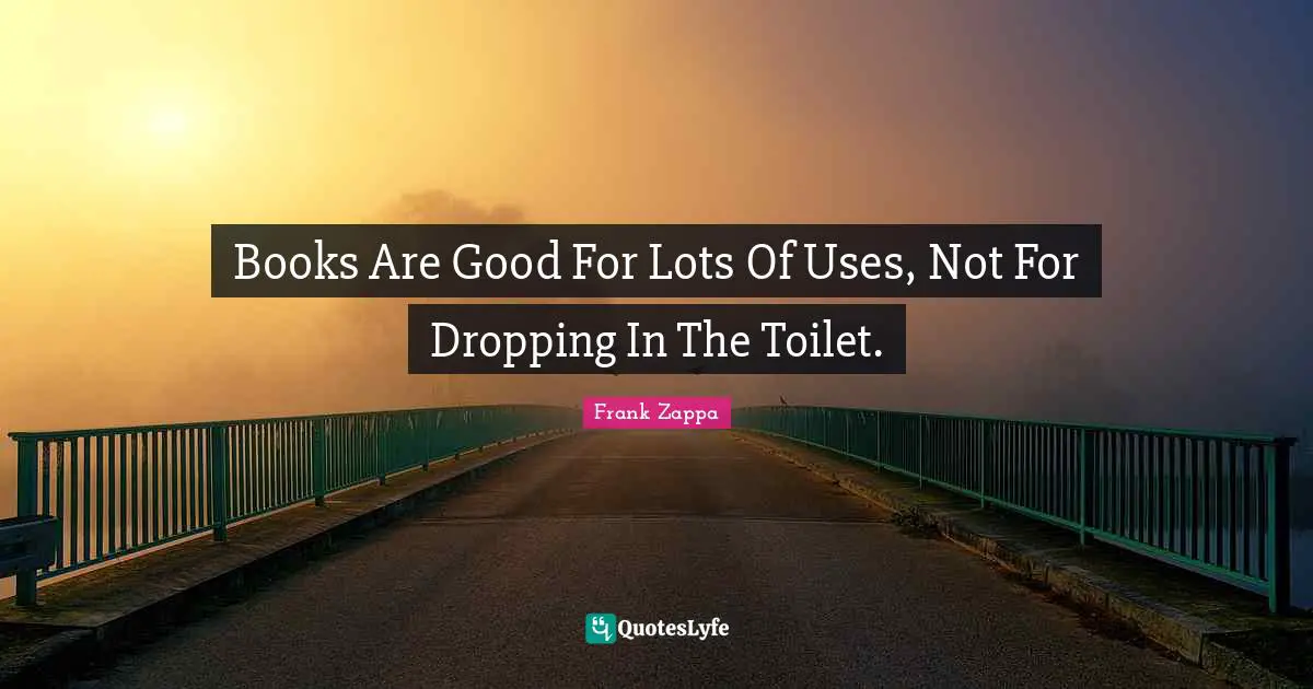 Books Are Good For Lots Of Uses, Not For Dropping In The Toilet.
