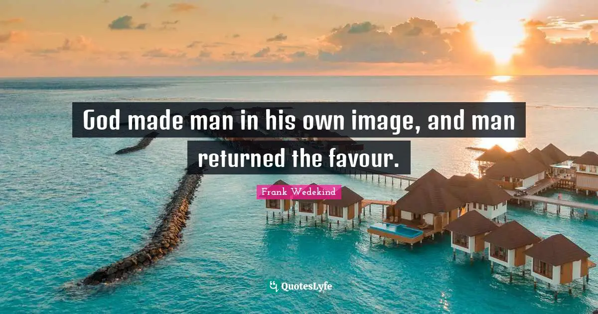Favour Quotes: "God made man in his own image, and man returned the favour."