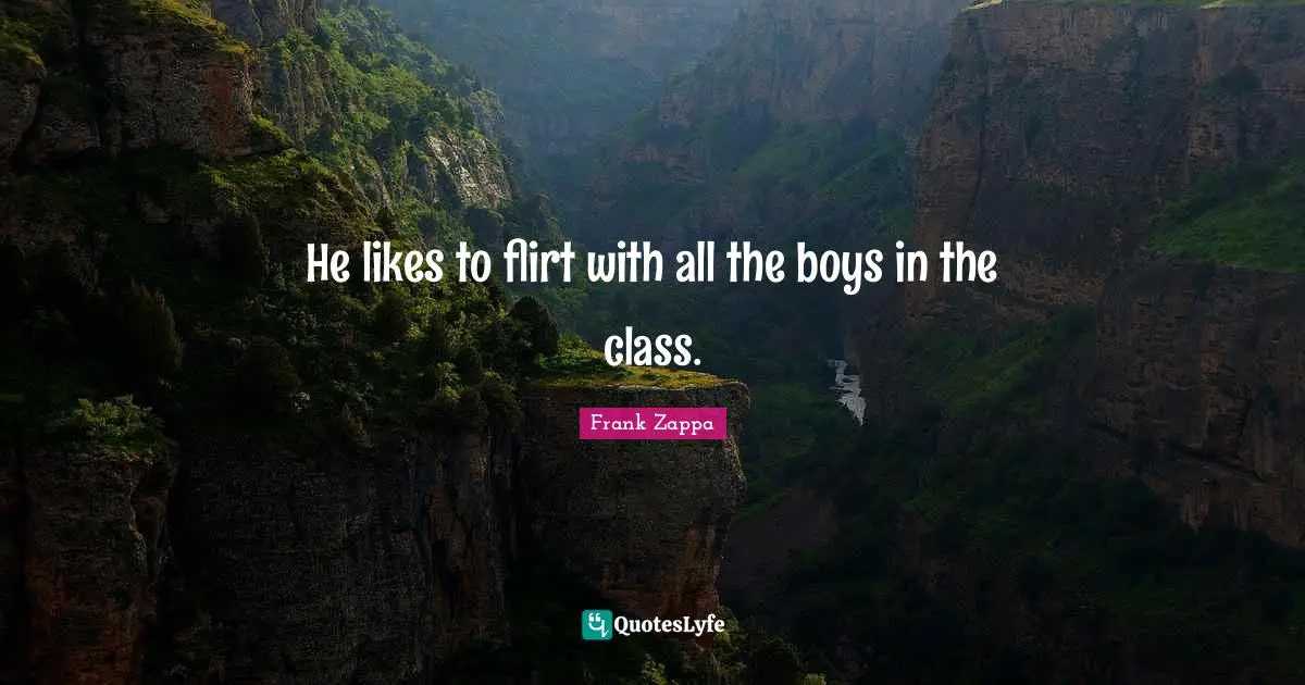 He likes to flirt with all the boys in the class.