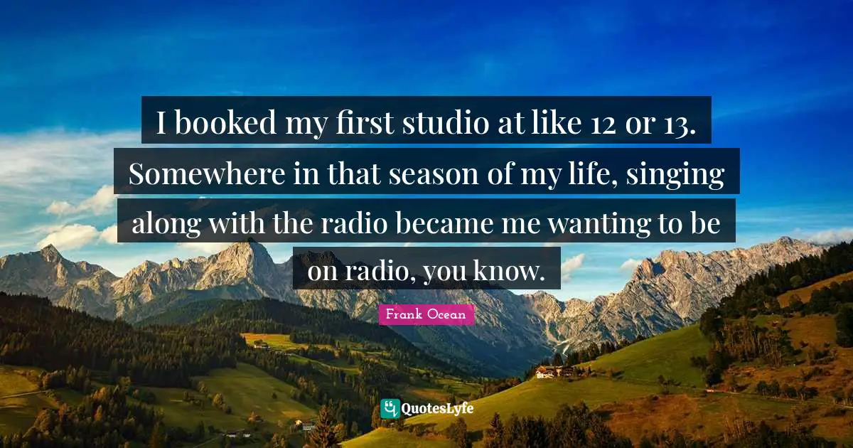 I booked my first studio at like 12 or 13. Somewhere in that season of my life, singing along with the radio became me wanting to be on radio, you know.