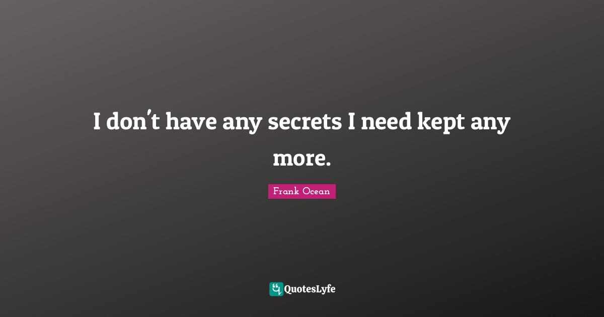 I don't have any secrets I need kept any more.