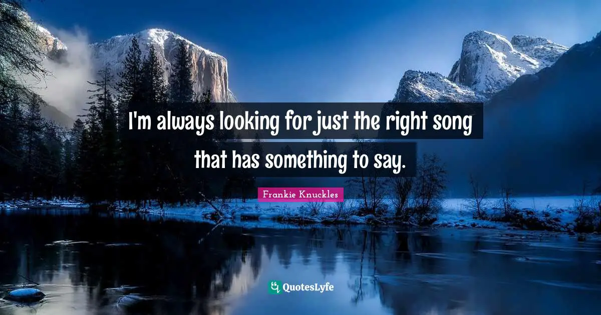 I'm always looking for just the right song that has something to say.