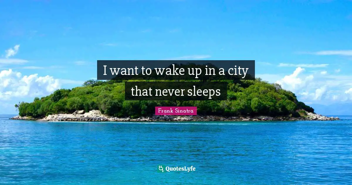 I want to wake up in a city that never sleeps