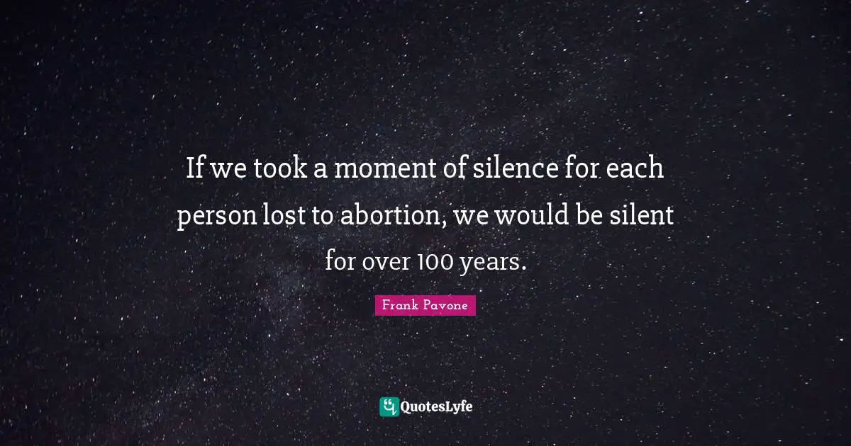If we took a moment of silence for each person lost to abortion, we would be silent for over 100 years.
