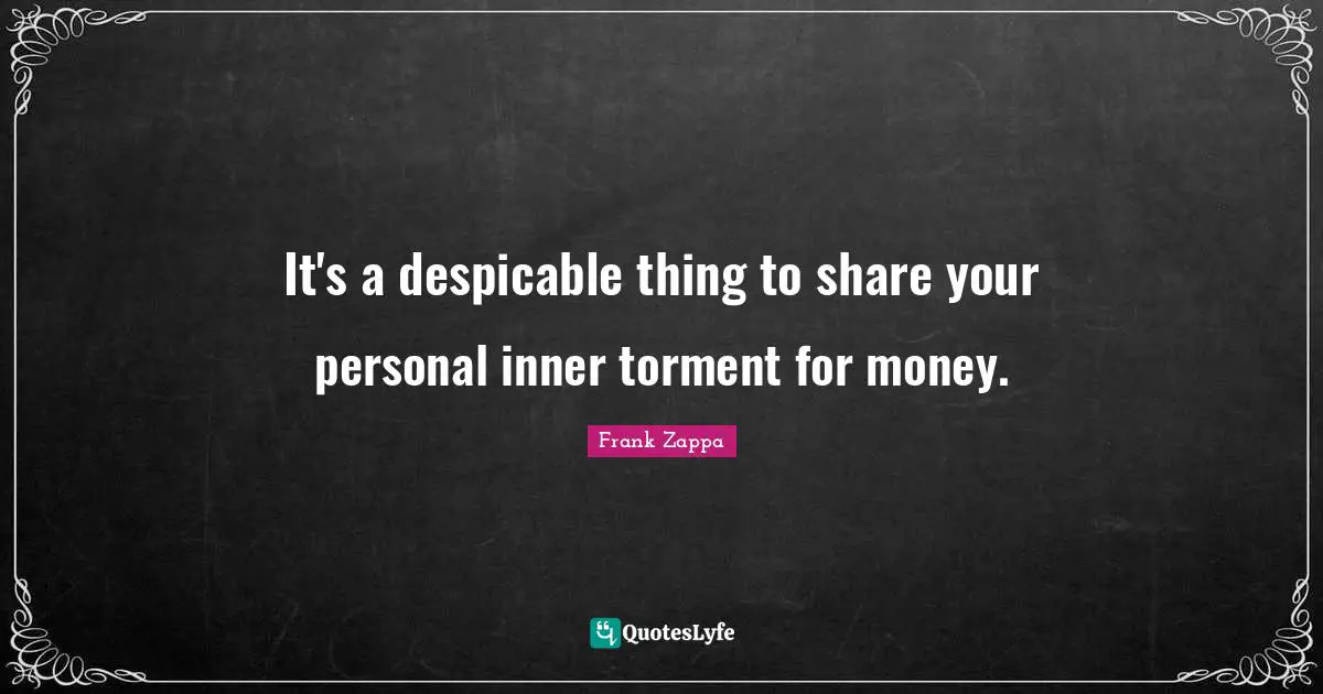 Despicable Quotes: "It's a despicable thing to share your personal inner torment for money."