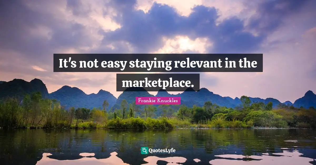 It's not easy staying relevant in the marketplace.