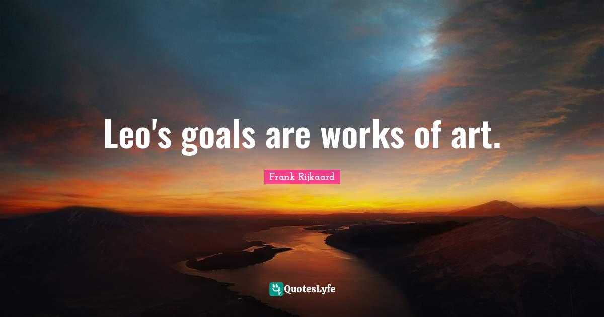 Leo's goals are works of art.