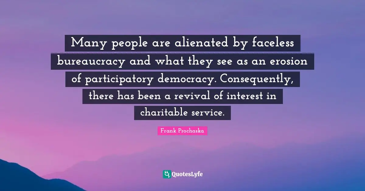 Many people are alienated by faceless bureaucracy and what they see as an erosion of participatory democracy. Consequently, there has been a revival of interest in charitable service.