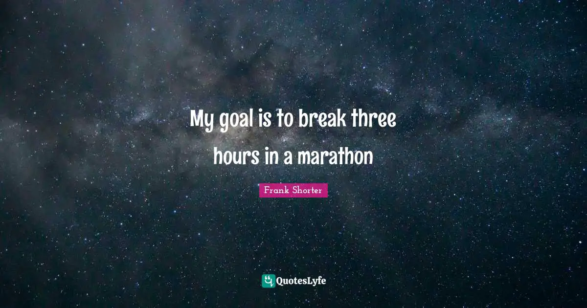My goal is to break three hours in a marathon
