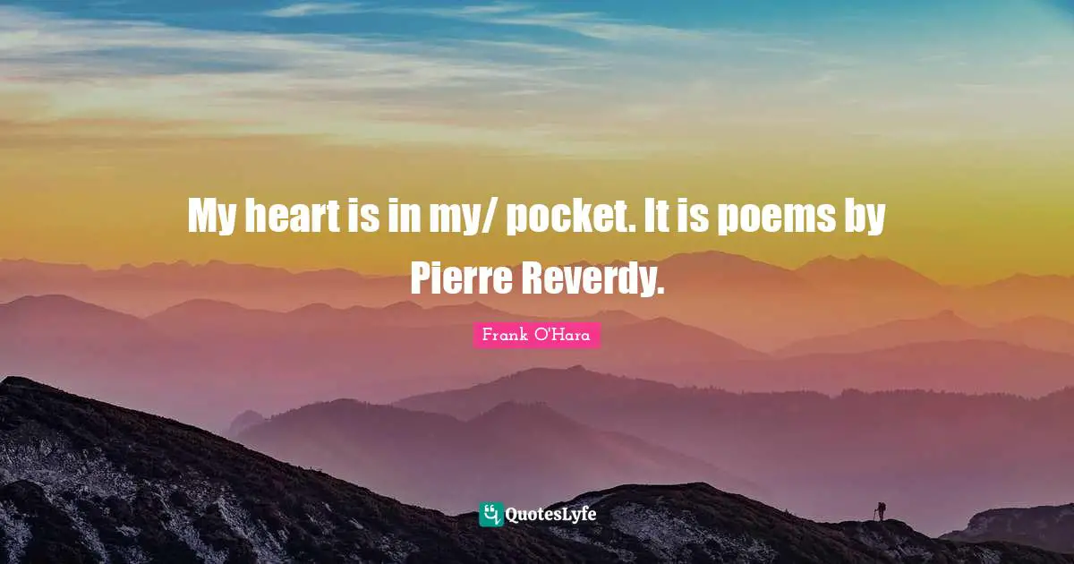 My heart is in my/ pocket. It is poems by Pierre Reverdy.