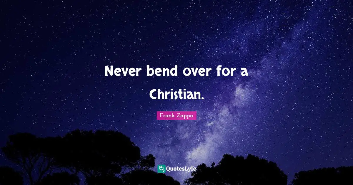 Never bend over for a Christian.