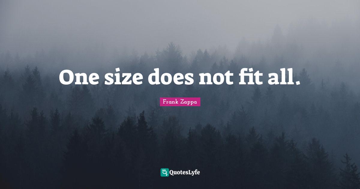 One size does not fit all.