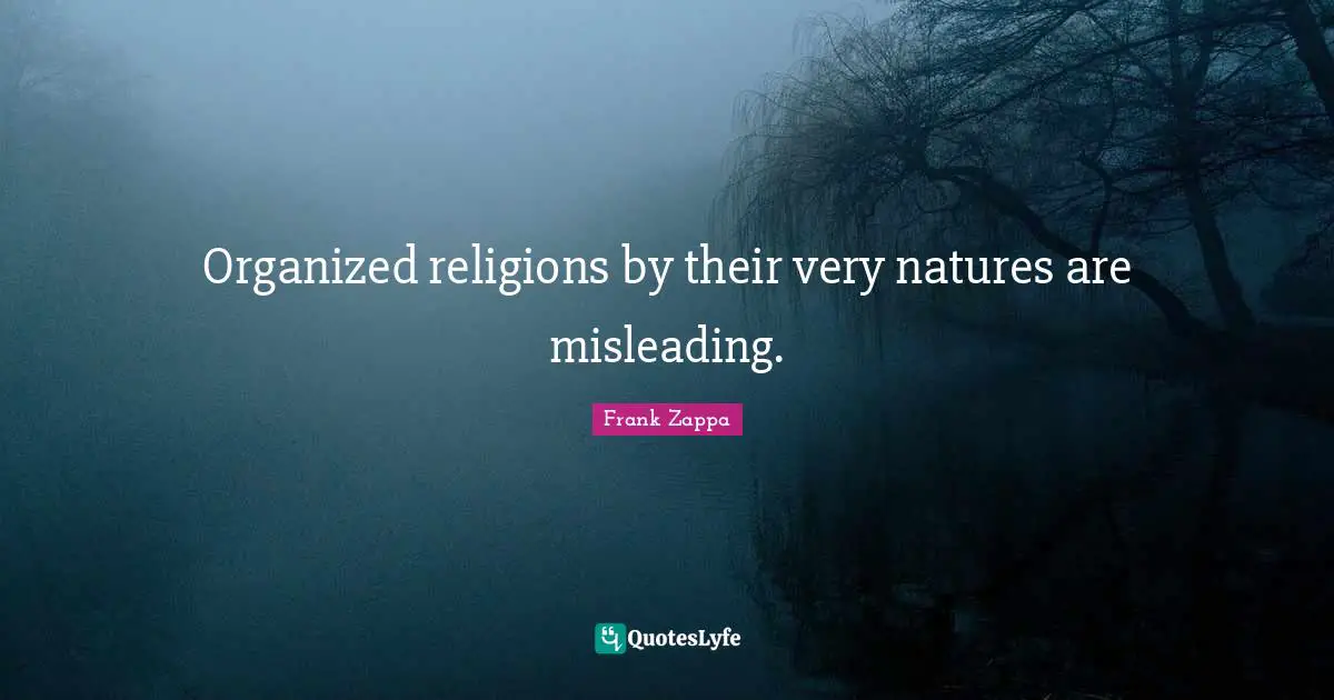 Organized religions by their very natures are misleading.