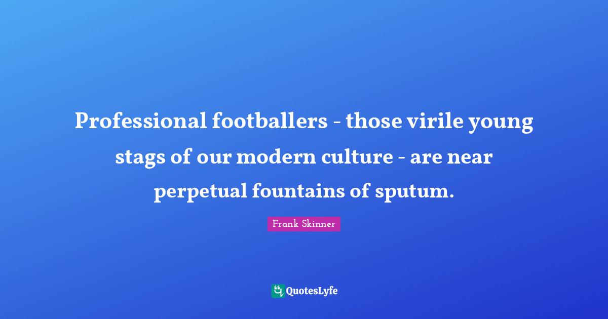 Professional footballers - those virile young stags of our modern culture - are near perpetual fountains of sputum.