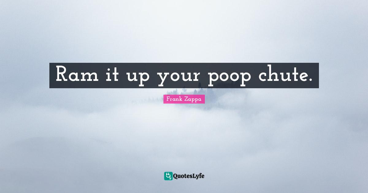 Ram it up your poop chute.