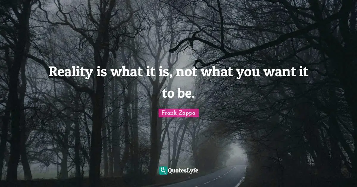 Atheist Quotes: "Reality is what it is, not what you want it to be."