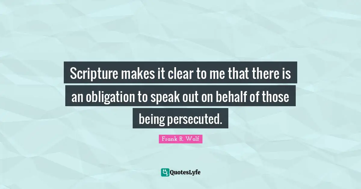 Scripture makes it clear to me that there is an obligation to speak out on behalf of those being persecuted.